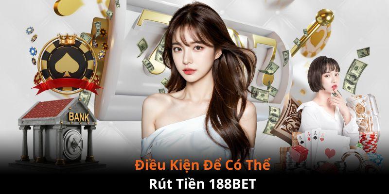 Điều kiện cơ bản để rút tiền 188BET