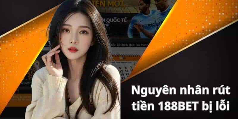 Nguyên nhân rút tiền 188BET bị lỗi